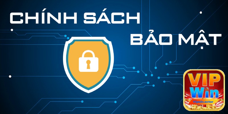 Chính sách bảo mật VIPWIN là gì?