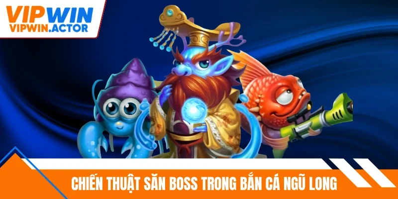 Chiến thuật săn boss trong bắn cá ngũ long