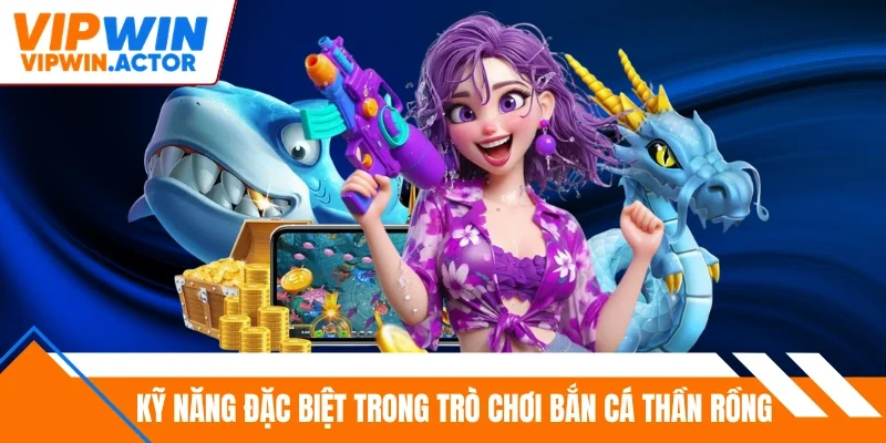 Kỹ năng đặc biệt trong trò chơi bắn cá thần rồng