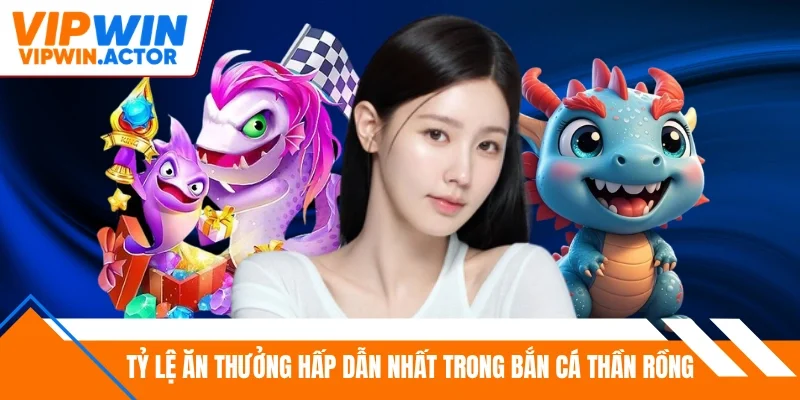 Tỷ lệ ăn thưởng hấp dẫn nhất trong bắn cá thần rồng