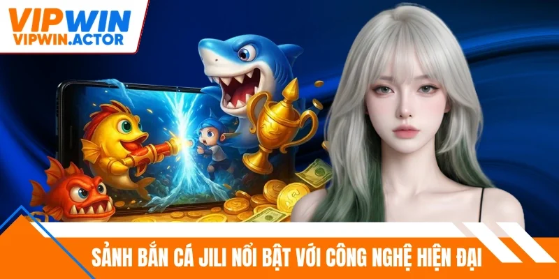 Sảnh bắn cá Jili nổi bật với công nghệ hiện đại