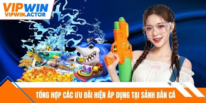 Tổng hợp các ưu đãi hiện áp dụng tại sảnh bắn cá