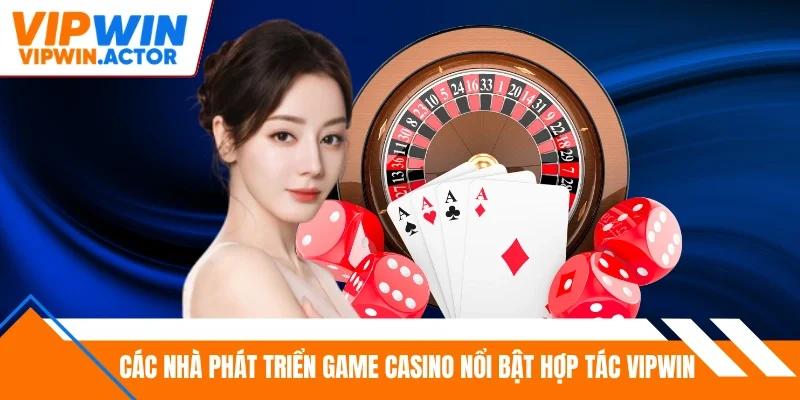 Các nhà phát triển game casino nổi bật hợp tác Vipwin