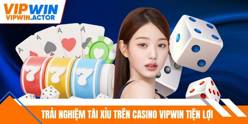 Trải nghiệm tài xỉu trên casino Vipwin tiện lợi