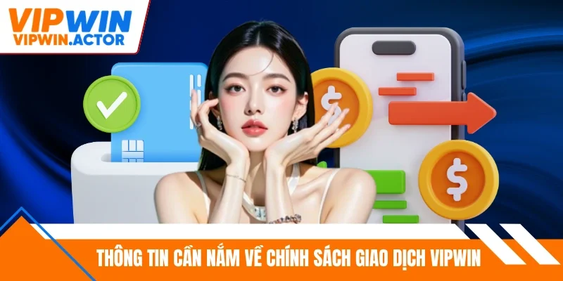 Thông tin cần nắm về chính sách giao dịch Vipwin