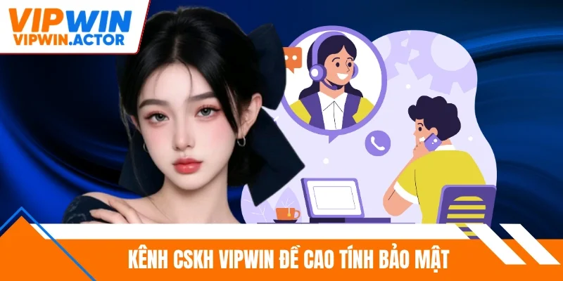 Kênh CSKH Vipwin đề cao tính bảo mật