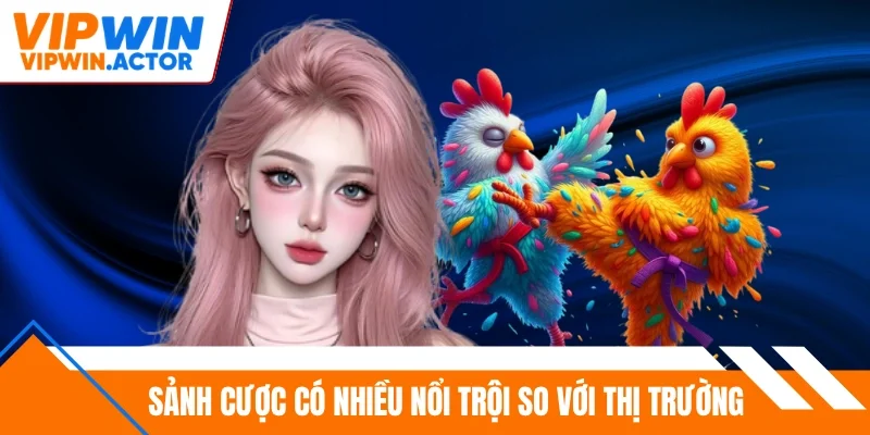 Sảnh cược có nhiều nổi trội so với thị trường
