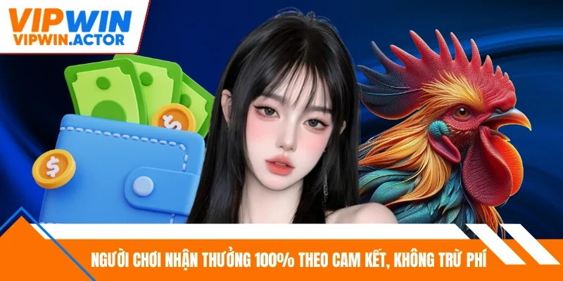 Người chơi nhận thưởng 100% theo cam kết, không trừ phí