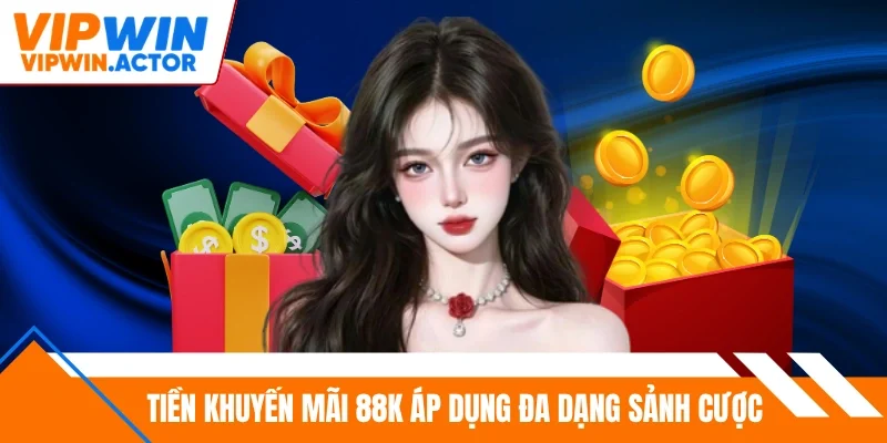 Tiền khuyến mãi 88K áp dụng đa dạng sảnh cược 