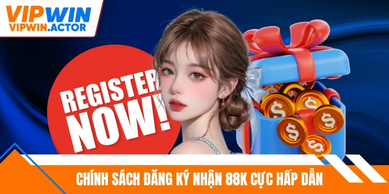 Chính sách đăng ký nhận 88K cực hấp dẫn