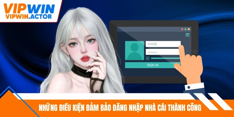Những điều kiện đảm bảo đăng nhập nhà cái thành công