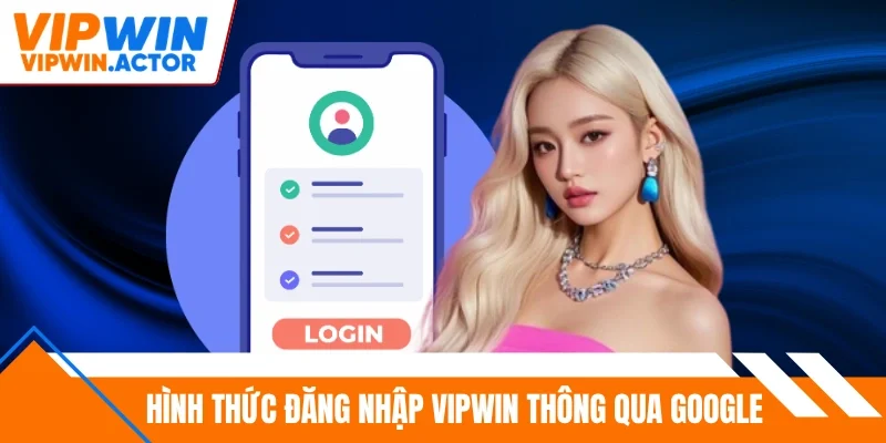Hình thức đăng nhập Vipwin thông qua Google