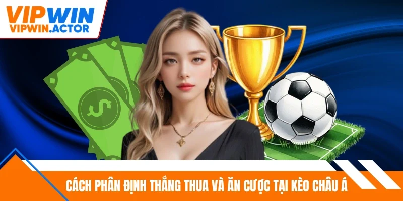 Cách phân định thắng thua và ăn cược tại kèo châu Á