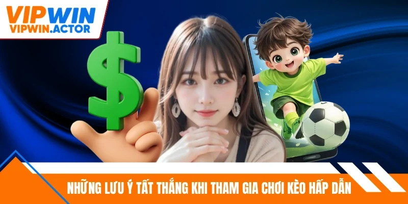 Những lưu ý tất thắng khi tham gia chơi kèo hấp dẫn