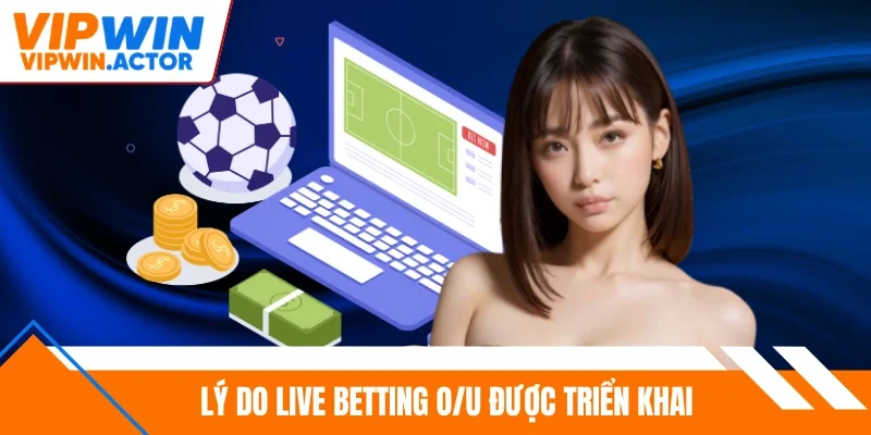 Lý do live betting O/U được triển khai