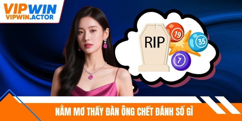 Nằm mơ thấy đàn ông chết đánh số gì