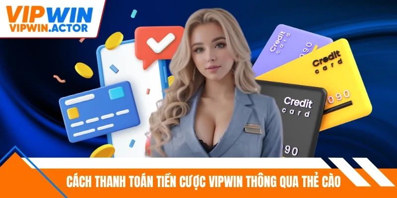 Cách thanh toán tiền cược Vipwin thông qua thẻ cào
