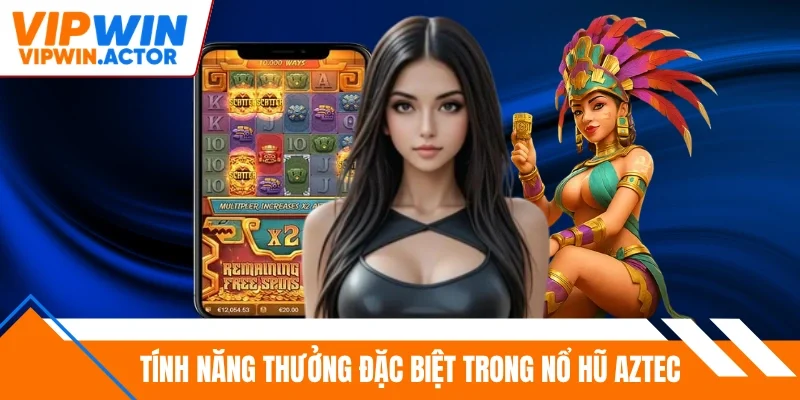 Tính năng thưởng đặc biệt trong nổ hũ Aztec