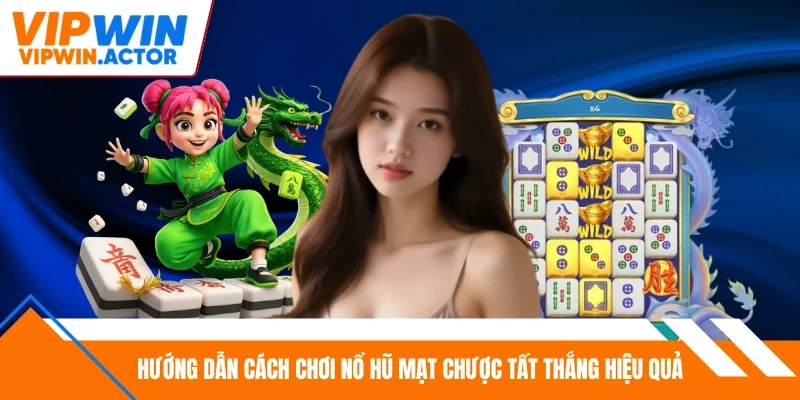 Hướng dẫn cách chơi nổ hũ mạt chược tất thắng hiệu quả