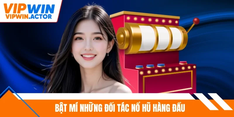 Bật mí những đối tác nổ hũ hàng đầu