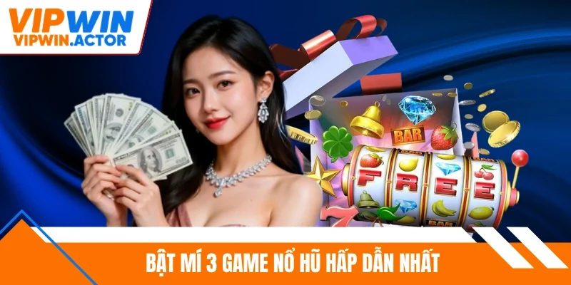 Bật mí 3 game nổ hũ hấp dẫn nhất