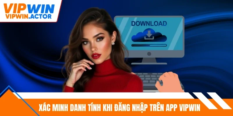 Xác minh danh tính khi đăng nhập trên app Vipwin