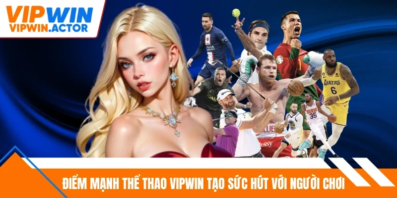 Điểm mạnh thể thao Vipwin tạo sức hút với người chơi