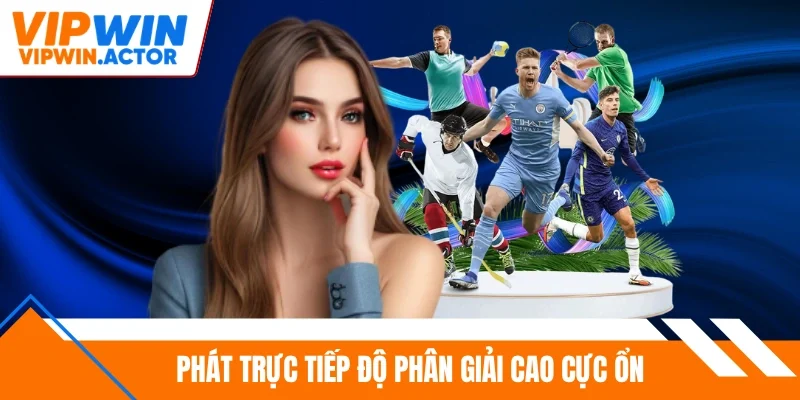 Phát trực tiếp độ phân giải cao cực ổn